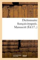 Dictionnaire français-iroquois. Manuscrit (Éd.17..)