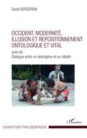 Occident, modernité, illusion et repositionnement ontologique et vital, Suivi de Dialogue entre un aborigène et un citadin