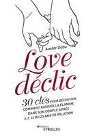 Love déclic, 30 clés pour découvrir comment raviver la flamme dans son couple après 3, 7, 15 ou 25 ans de relation