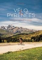 Vélo & Pyrénées : voyage au coeur de la chaîne : lieux emblématiques, sorties familiales, LIEUX EMBLÉMATIQUES - VOYAGE AU COEUR DE LA CHAÎNE - SORTIES FAMILIALES