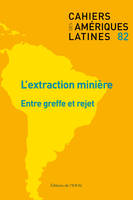 Cahiers des Amériques latines, n° 82/2016, L'extraction minière : entre greffe et rejet