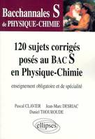 120 sujets corriges poses au bac s en physique-chimie, bacchannales S de physique-chimie