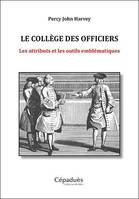 Le collège des officiers, Les attributs et les outils emblématiques