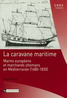 La caravane maritime, Marins européens et marchands ottomans en Méditerranée (1680-1830)