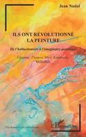 Ils ont révolutionné la peinture, <em>De l'hallucinatoire à l'imaginaire quantique</em> - Cézanne, Picasso, Miró, Kandinsky, Malévitch