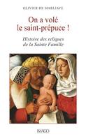 On a volé le saint-prépuce !, Histoire des reliques de la Sainte Famille