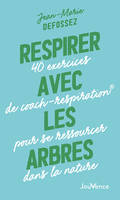 Respirer avec les arbres, 40 exercices de coach-respiration® pour se ressourcer dans la nature