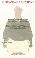 ALPHONSE ALLAIS, ECRIVAIN - ACTES DU PREMIER COLLOQUE INTERNATIONAL ALPHONSE ALLAIS, UNIVERSITE DE L, Actes du Premier Colloque International Alphonse Allais, Université de Liège-Wégimont, 9-11 septembre 1996