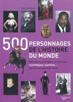 500 personnages de l'histoire du monde / 500 figures politiques, artistiques, scientifiques, sportiv, 500 figures politiques, artistiques, scientifiques, sportives qui ont marqué leur siècle