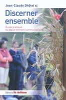 DISCERNER ENSEMBLE, guide pratique du discernement communautaire