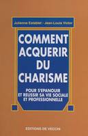 Comment acquérir du charisme, Pour s'épanouir et réussir sa vie sociale et professionnelle