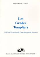 Les Grades Templiers - Du 19e au 30e degré de la Franc-Maçonnerie, du 19e au 30e degré de la Franc-maçonnerie [écossaise]