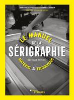 Le manuel de la sérigraphie, matériel et techniques