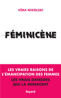 Féminicène, Les vraies raisons de l'émancipation des femmes, les vrais dangers qui les menacent