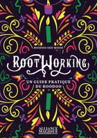 Rootworking - Un guide pratique du Hoodoo, un guide pratique du Hoodoo