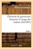 Éléments de grammaire française à l'usage des enfants Partie 1