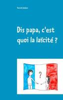 Dis papa, c'est quoi la laïcité ?, Petites réflexions à l'attention des enfants, des parents et des enseignants