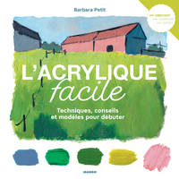 L'acrylique facile, techniques, conseils et modèles pour débuter