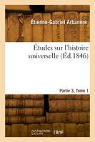 Études sur l'histoire universelle. Partie 3, Tome 1