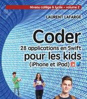 CODER 28 APPLICATIONS POUR LES KIDS EN SWIFT (IPHONE ET IPAD) NIVEAU COLLEGE V2, NIVEAU COLLEGE ET LYCEE - VOLUME 2