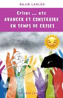 Crises...etc, Avancer et construire en temps de crises