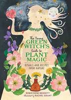 The Young Green Witch's Guide to Plant Magic, Rituals and Recipes from Nature