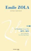 Oeuvres complètes / Émile Zola, Tome 7, La République en marche, 1875-1876, Oeuvres complètes d'Emile Zola, tome 7, La République en marche (1875 - 1876)