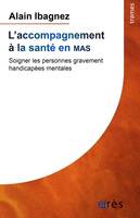 L'accompagnement à la santé en MAS, SOIGNER LES PERSONNES GRAVEMENT HANDICAPÉES MENTALES