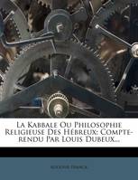 La Kabbale Ou Philosophie Religieuse Des Hébreux, Compte-rendu Par Louis Dubeux...