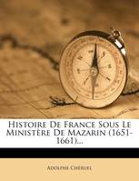 Histoire De France Sous Le Ministère De Mazarin (1651-1661)...
