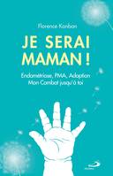 Je serai maman, Endométriose, PMA, Adoption - Mon combat jusqu'à toi