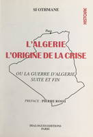 L'Algérie : l'origine de la crise, Ou La guerre d'Algérie, suite et fin