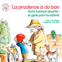 La prudence a du bon / un guide pour protéger nos enfants, les garder en bonne santé et heureux...