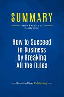 Summary: How to Succeed in Business by Breaking All the Rules, Review and Analysis of Kennedy's Book