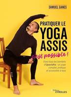 Pratiquer le yoga assis, c'est possible !, Vivez tous les bienfaits d'upavistha : un yoga complet, pratique et accessible à tous