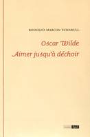 Oscar Wilde, Aimer jusqu'à déchoir