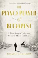The Piano Player of Budapest, A True Story of Holocaust Survival, Music and Hope