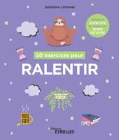 50 exercices pour ralentir, Adoptez la slow life et retrouvez le temps de vivre