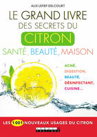 Le grand livre des secrets du citron : Santé, beauté, maison, Les 1001 nouveaux usages du citron