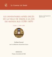 Les inventaires après décès de la ville de Dijon à la fin du Moyen Âge (1390-1459). Tome I (1390-1408)