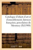 Catalogue d'objets d'art et d'ameublement, faïences françaises, porcelaines de Mennecy et autres, objets de vitrine, meubles et tapisseries