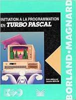 Initiation a la programmation : turbo-pascal : cours et exercices, cours et exercices