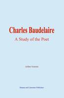 Charles Baudelaire, A Study of the Poet