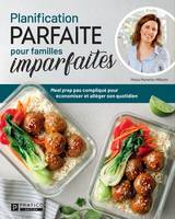 Planification parfaite pour familles imparfaites, Meal prep pas compliqué pour économiser et alléger son quotidien