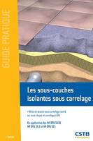 Les sous-couches isolantes sous carrelage, Mise en oeuvre sous carrelage scellé ou sous chape et carrelage collé - En application des NF DTU 52.10, NF DTU 26.2 et NF DTU 52.1