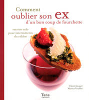 Comment oublier son ex d'un bon coup de fourchette, recettes solo pour intermittents du célibat