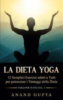 Yoga per tutti, 3, La dieta yoga, 12 semplici esercizi adatti a tutti per potenziare i vantaggi della dieta