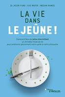 La vie dans le jeûne !, Comment faire du jeûne intermittent un véritable mode de vie pour améliorer pleinement notre santé et notre silhouette