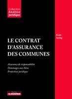 CONTRAT D'ASSURANCE DES COMMUNES (LE), assurance de responsabilité, dommages aux biens, protection juridique