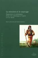 Mission et le sauvage, huguenots et catholiques d'une rive atlantique à l'autre, XVIe-XIXe siècle